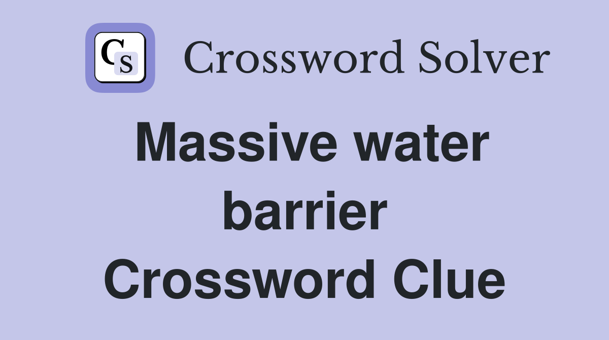 Massive water barrier Crossword Clue