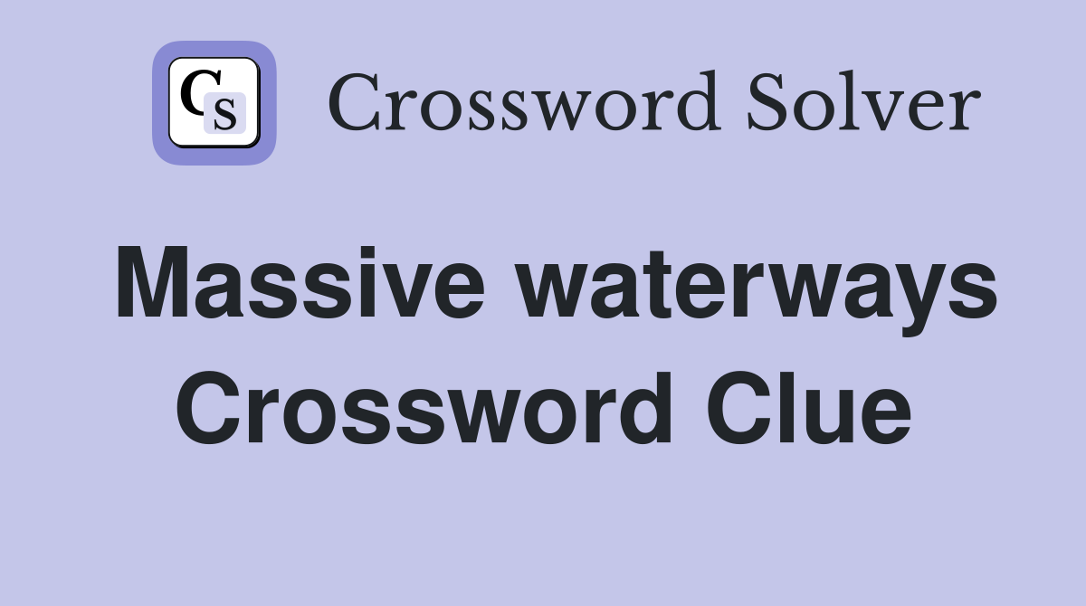 Massive waterways Crossword Clue