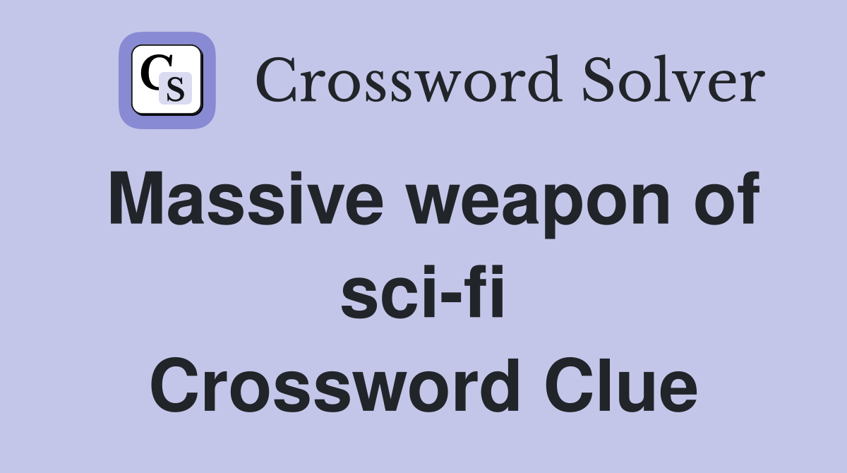 Massive weapon of sci-fi Crossword Clue