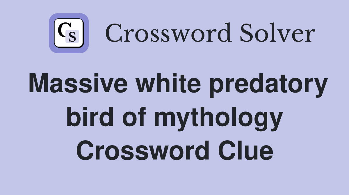 Massive white predatory bird of mythology Crossword Clue