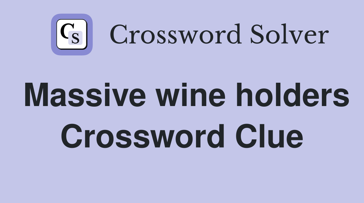 Massive wine holders Crossword Clue