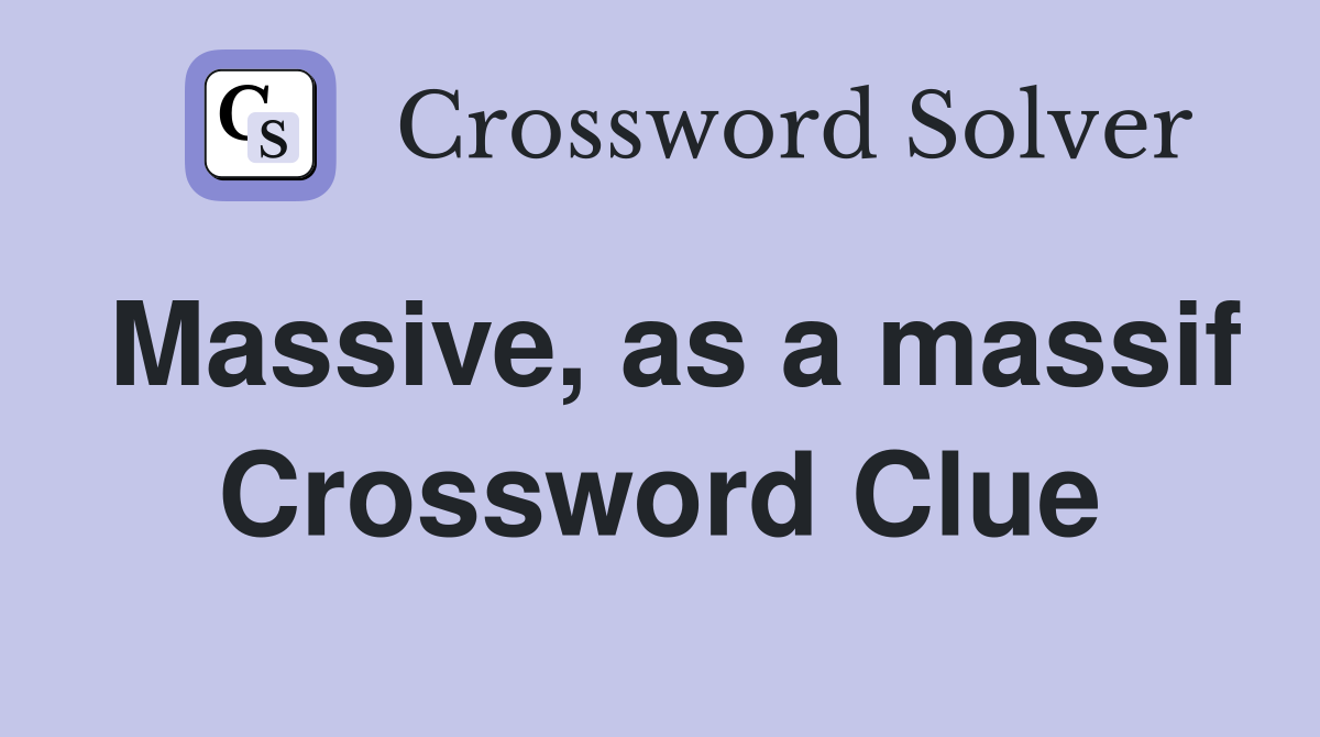 Massive, as a massif Crossword Clue