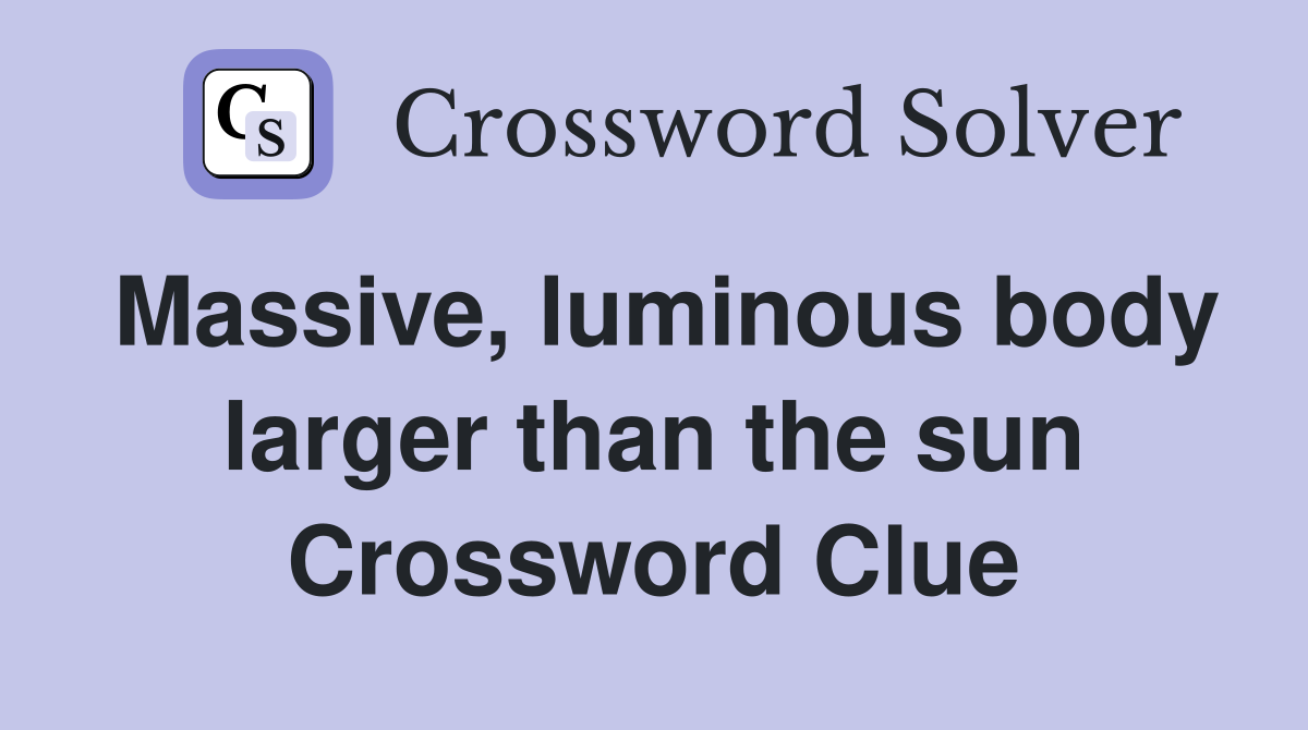Massive, luminous body larger than the sun Crossword Clue