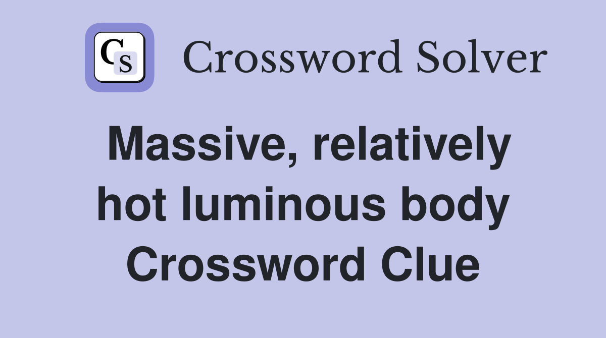Massive, relatively hot luminous body Crossword Clue