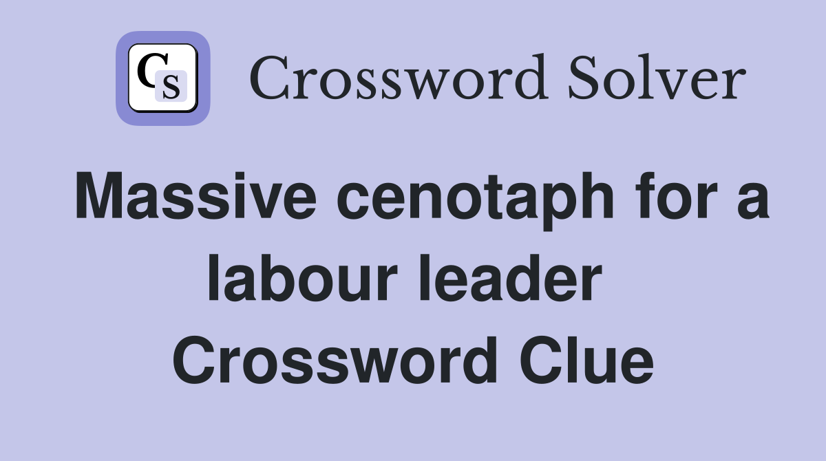 Massive cenotaph for a labour leader  Crossword Clue