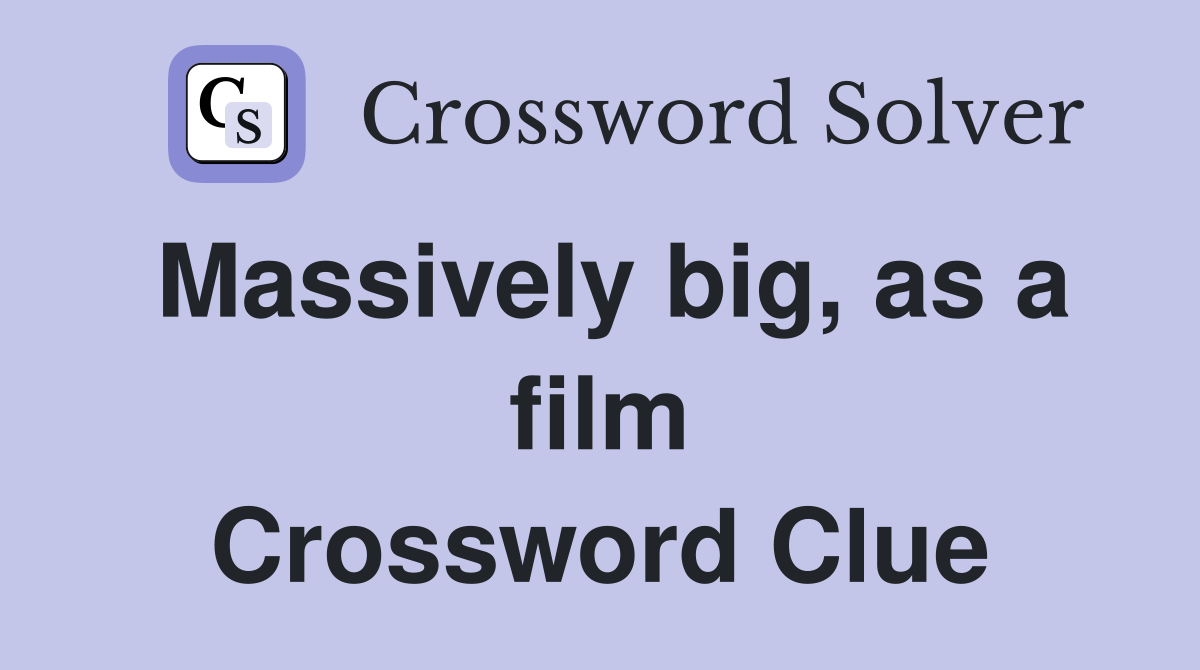 Massively big, as a film Crossword Clue