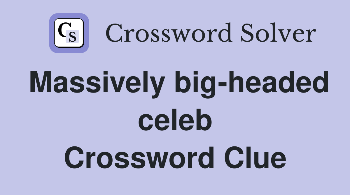 Massively big-headed celeb Crossword Clue