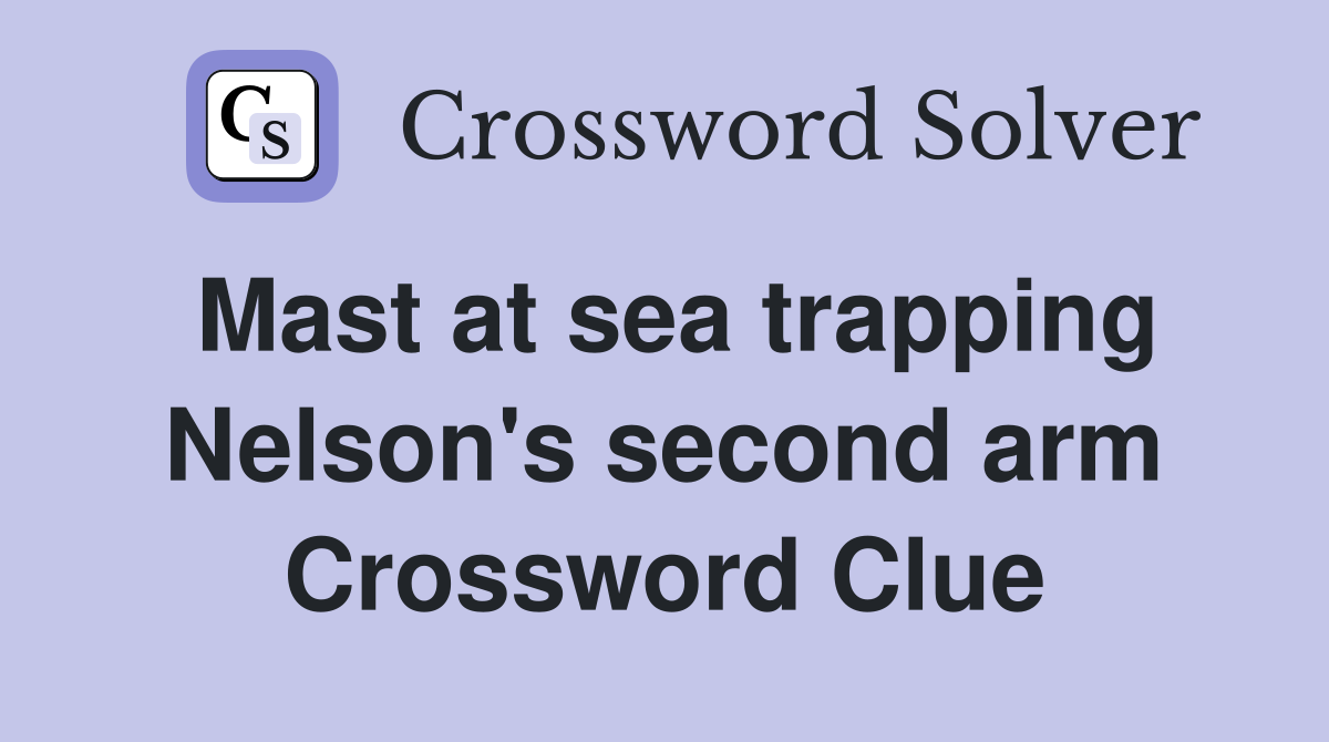 Mast at sea trapping Nelson's second arm Crossword Clue