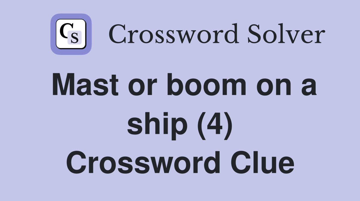 Mast or boom on a ship (4) Crossword Clue