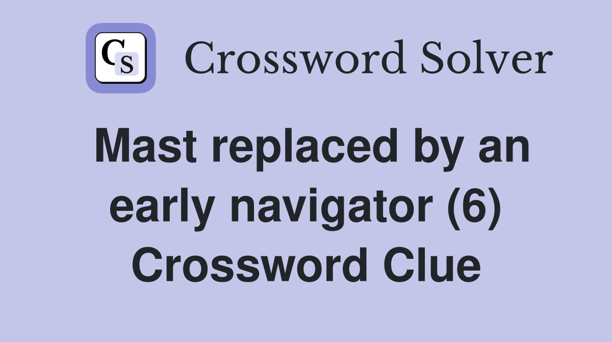 Mast replaced by an early navigator (6) Crossword Clue