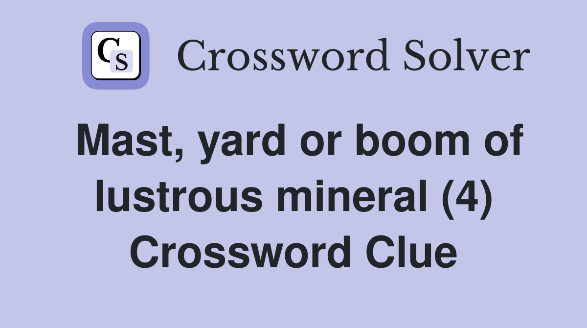 Mast, yard or boom of lustrous mineral (4) Crossword Clue