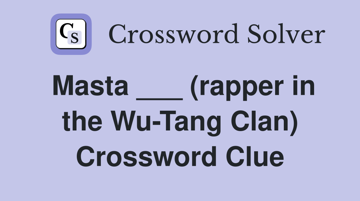Masta ___ (rapper in the Wu-Tang Clan) Crossword Clue