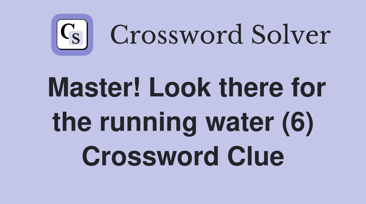Master! Look there for the running water (6) Crossword Clue