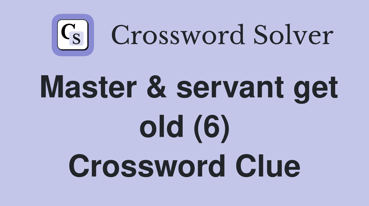 Master & servant get old (6) Crossword Clue