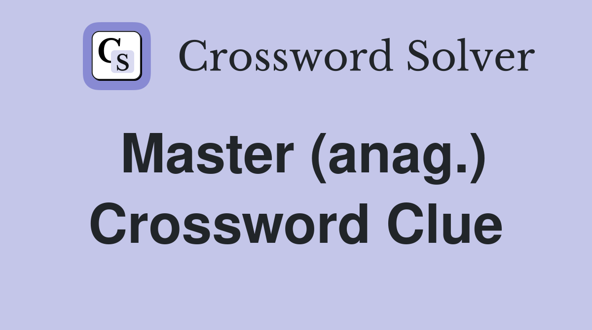 Master (anag.) Crossword Clue