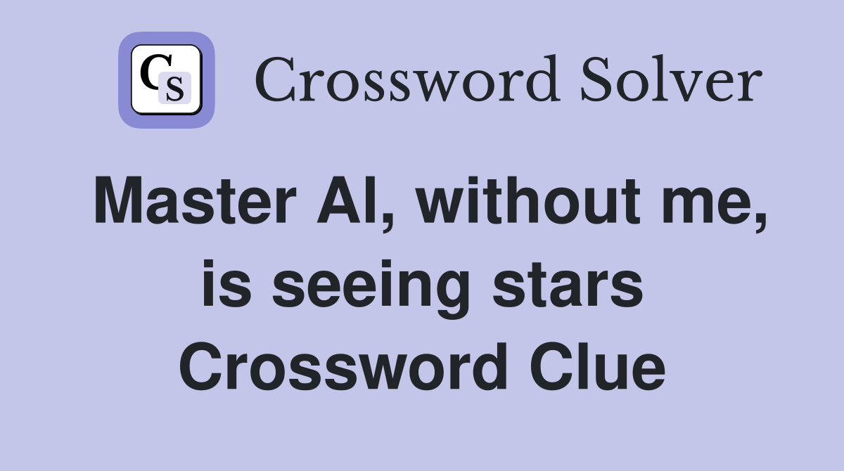 Master Al, without me, is seeing stars Crossword Clue