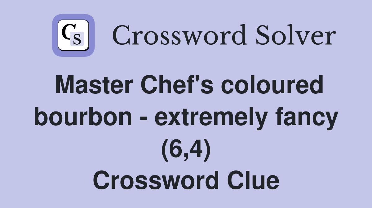 Master Chef's coloured bourbon - extremely fancy (6,4) Crossword Clue