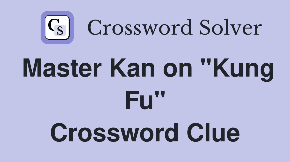Master Kan on "Kung Fu" Crossword Clue