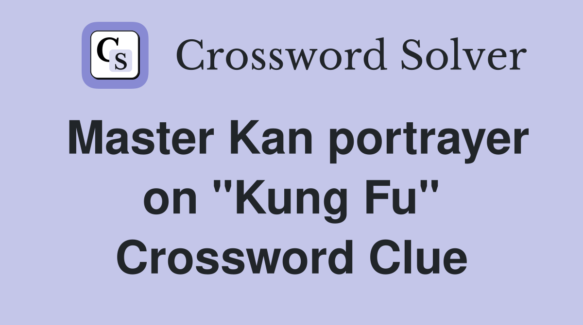 Master Kan portrayer on "Kung Fu" Crossword Clue