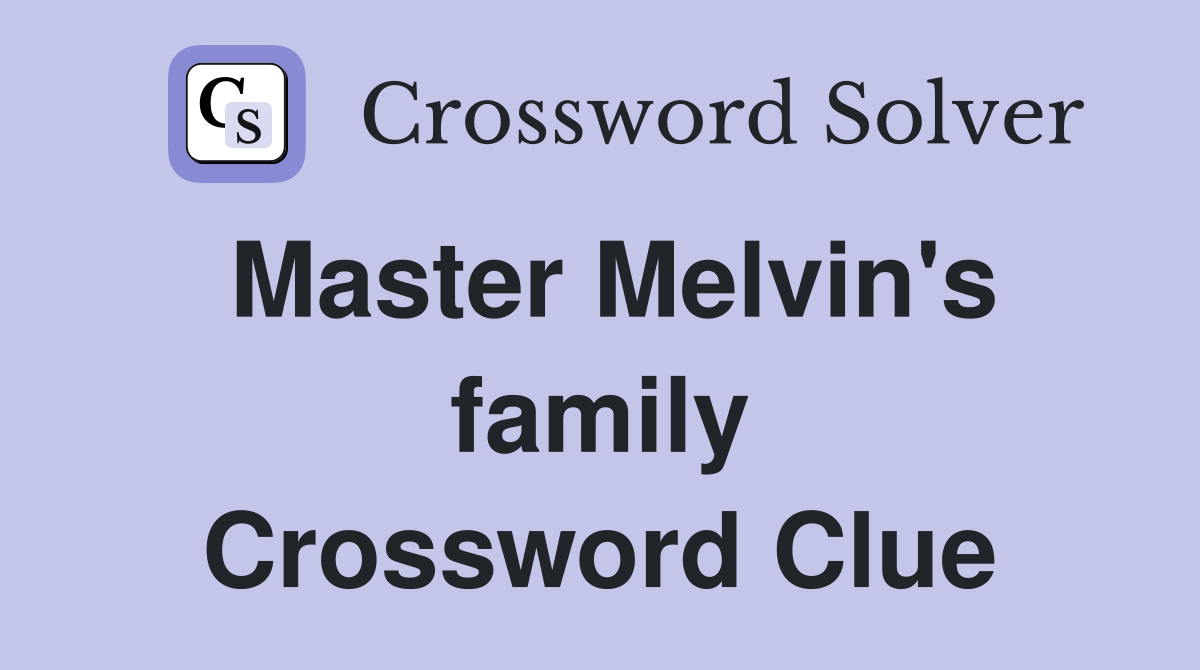 Master Melvin's family Crossword Clue