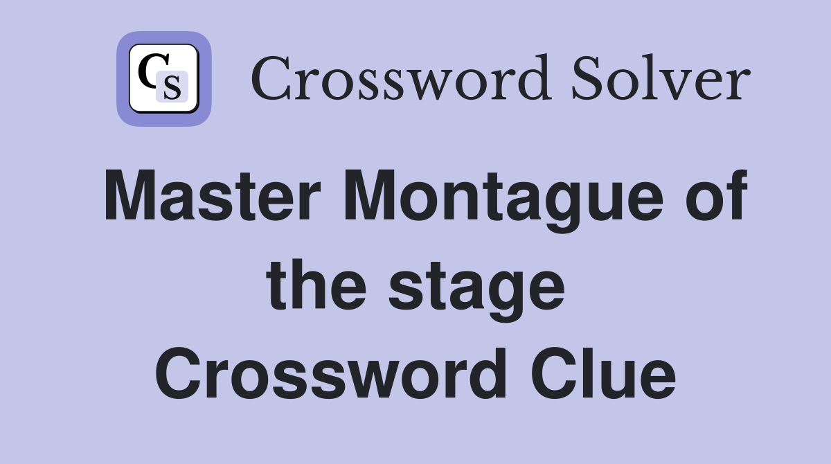 Master Montague of the stage Crossword Clue