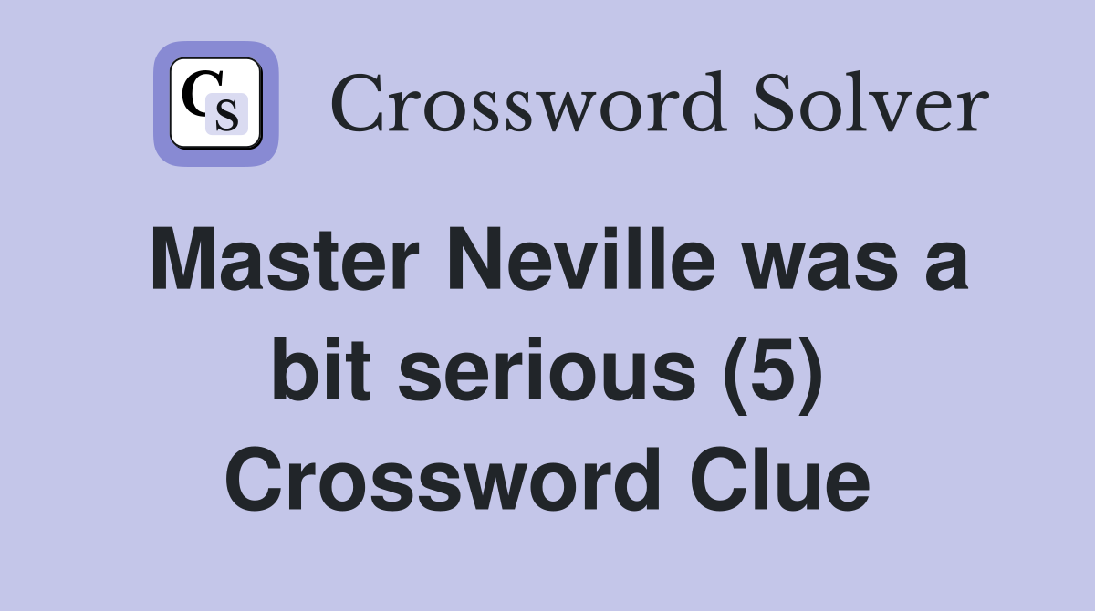 Master Neville was a bit serious (5) Crossword Clue