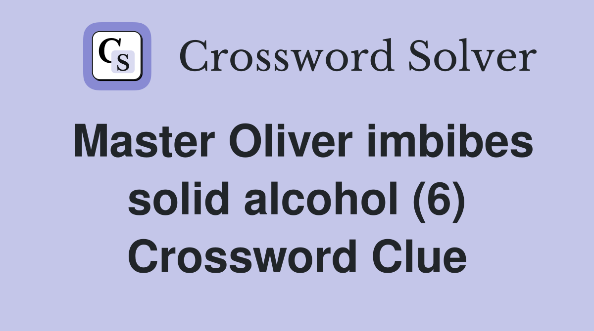 Master Oliver imbibes solid alcohol (6) Crossword Clue
