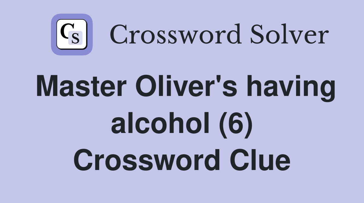 Master Oliver's having alcohol (6) Crossword Clue