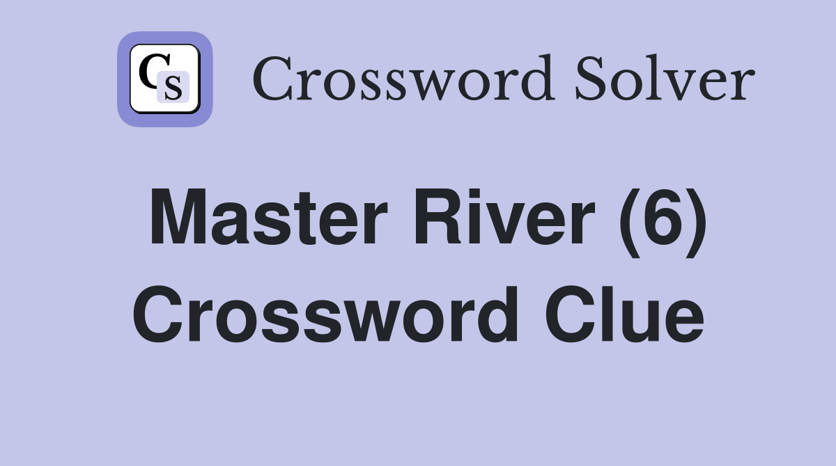 Master River (6) Crossword Clue