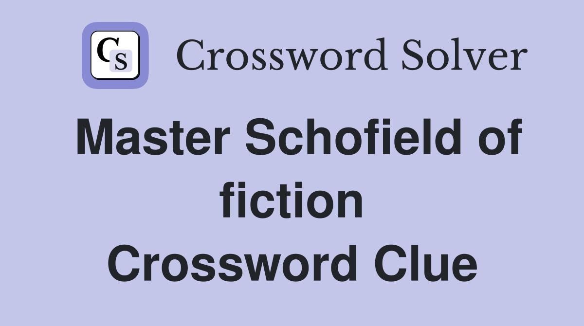 Master Schofield of fiction Crossword Clue
