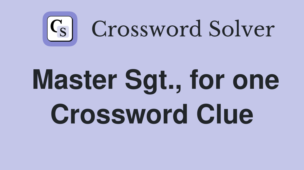 Master Sgt., for one Crossword Clue