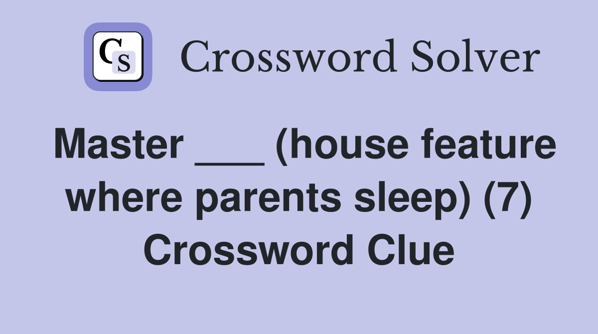 Master ___ (house feature where parents sleep) (7) Crossword Clue