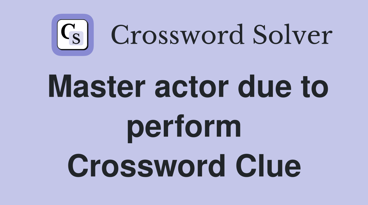 Master actor due to perform Crossword Clue