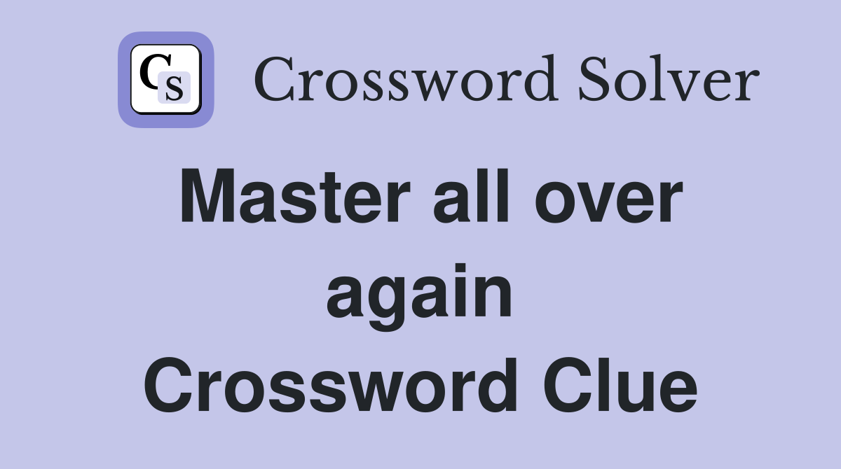 Master all over again Crossword Clue