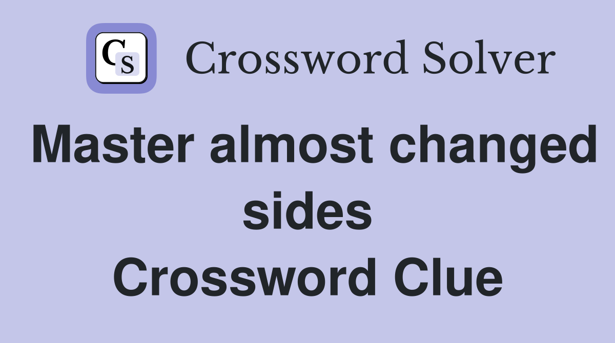 Master almost changed sides Crossword Clue