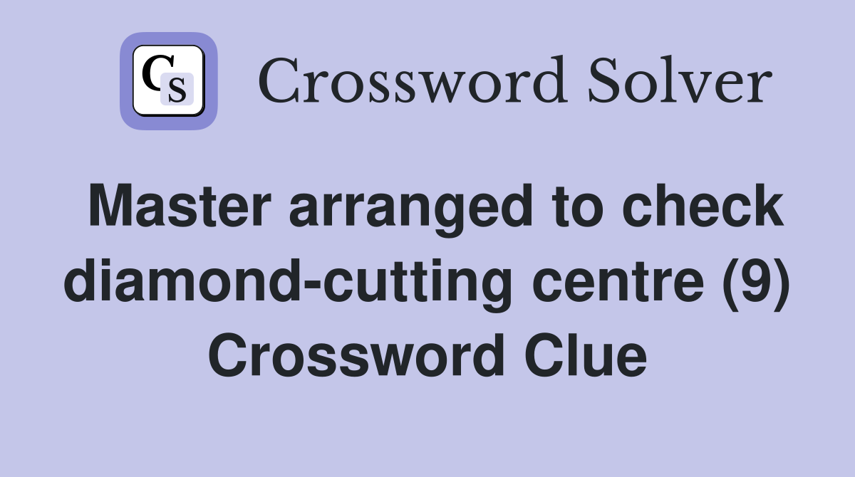 Master arranged to check diamond-cutting centre (9) Crossword Clue