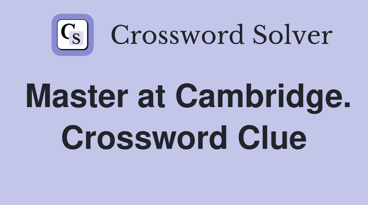 Master at Cambridge. Crossword Clue