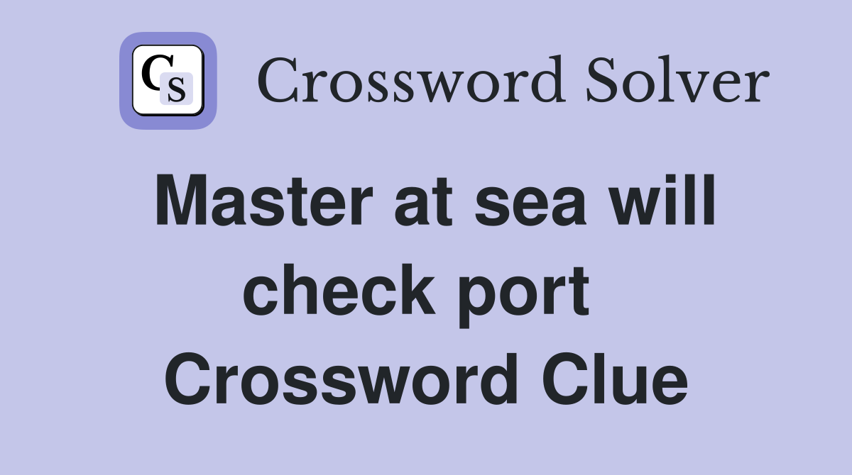Master at sea will check port  Crossword Clue