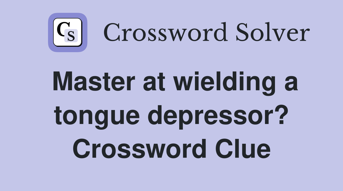Master at wielding a tongue depressor? Crossword Clue