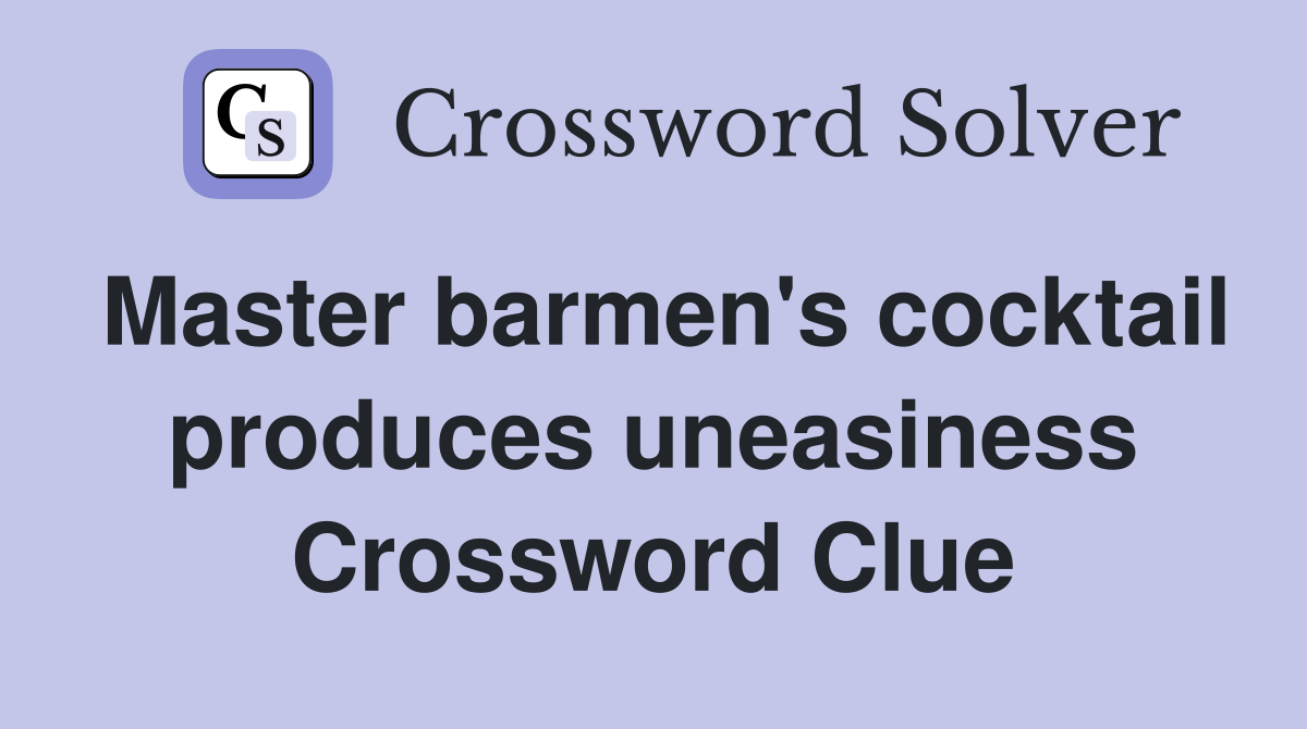 Master barmen's cocktail produces uneasiness Crossword Clue