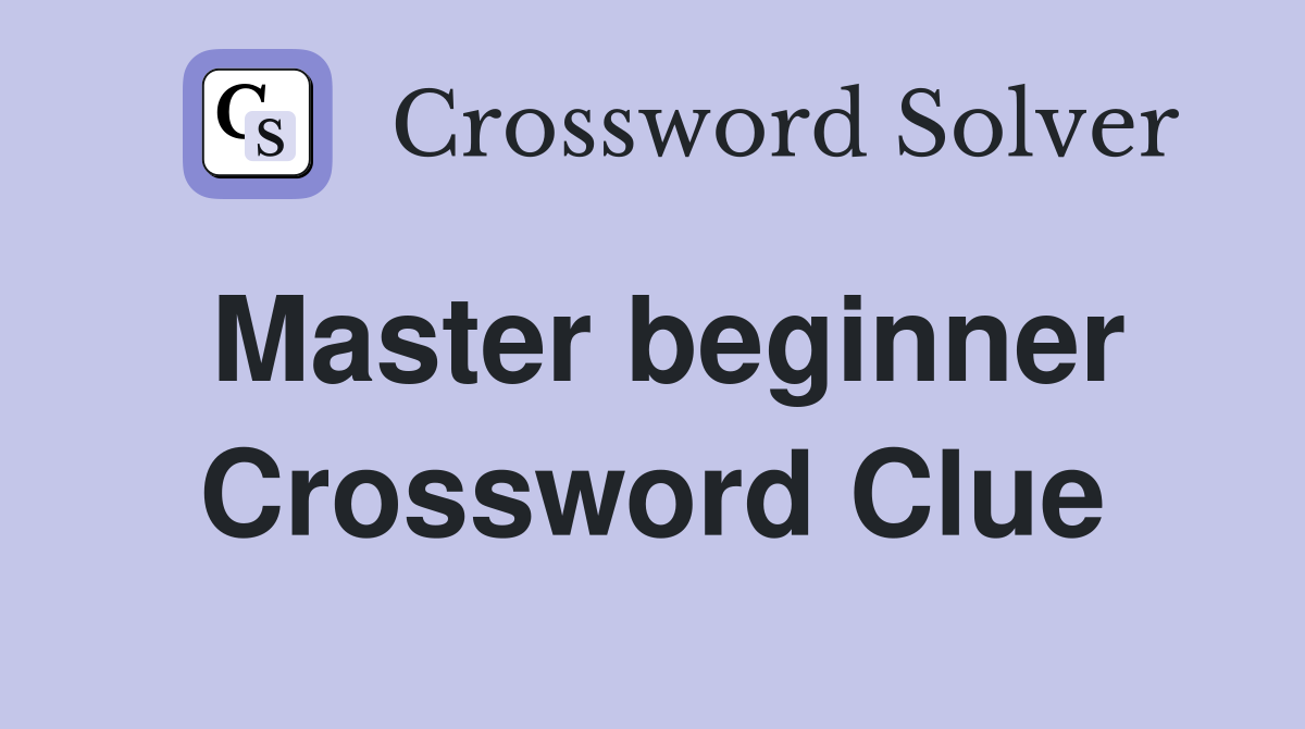 Master beginner Crossword Clue