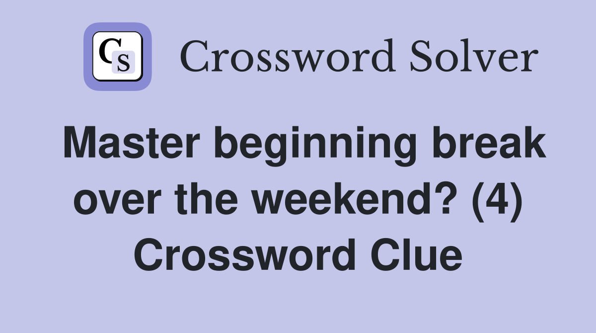 Master beginning break over the weekend? (4) Crossword Clue