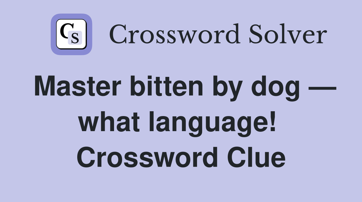 Master bitten by dog — what language!  Crossword Clue