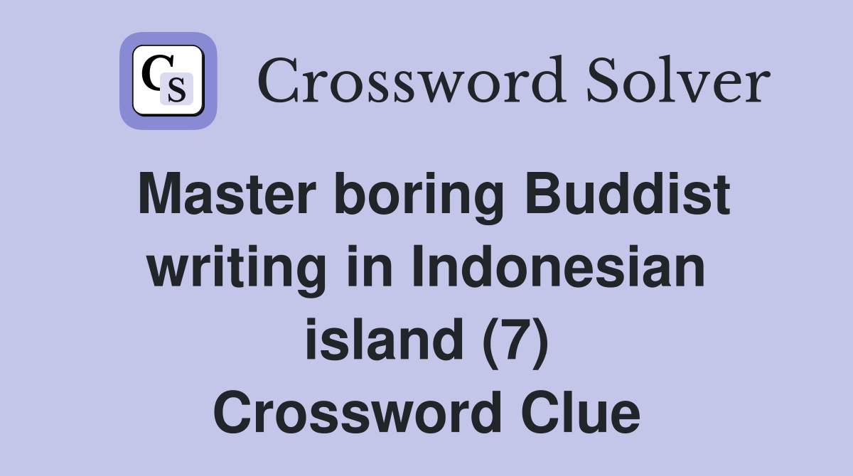 Master boring Buddist writing in Indonesian island (7) Crossword Clue