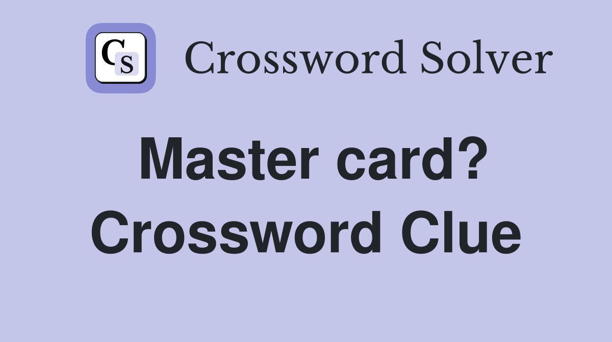 Master card? Crossword Clue