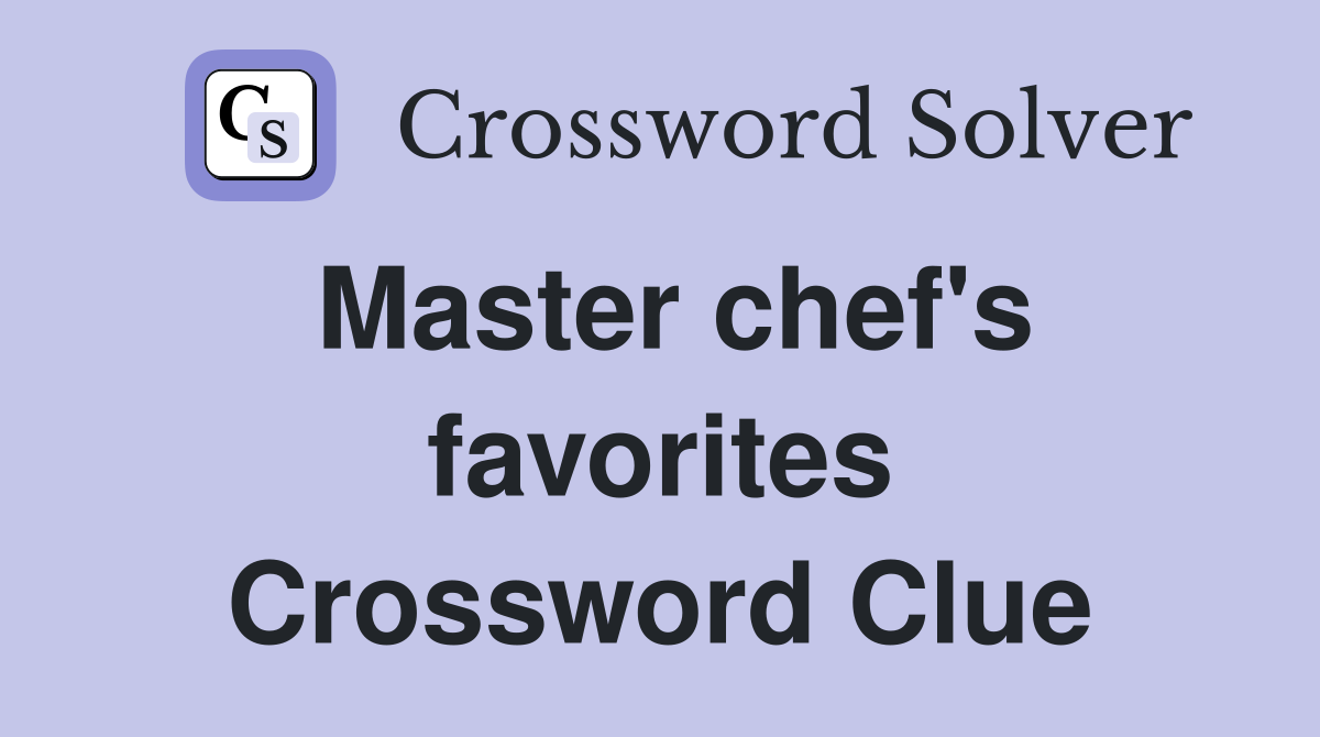 Master chef's favorites Crossword Clue