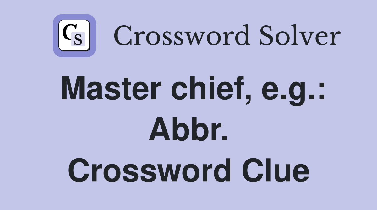 Master chief, e.g.: Abbr. Crossword Clue