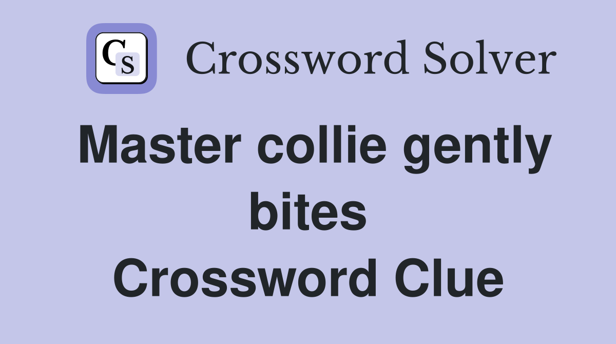 Master collie gently bites Crossword Clue