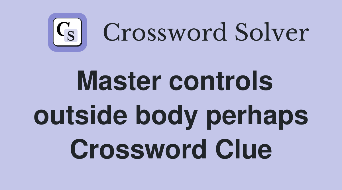 Master controls outside body perhaps Crossword Clue