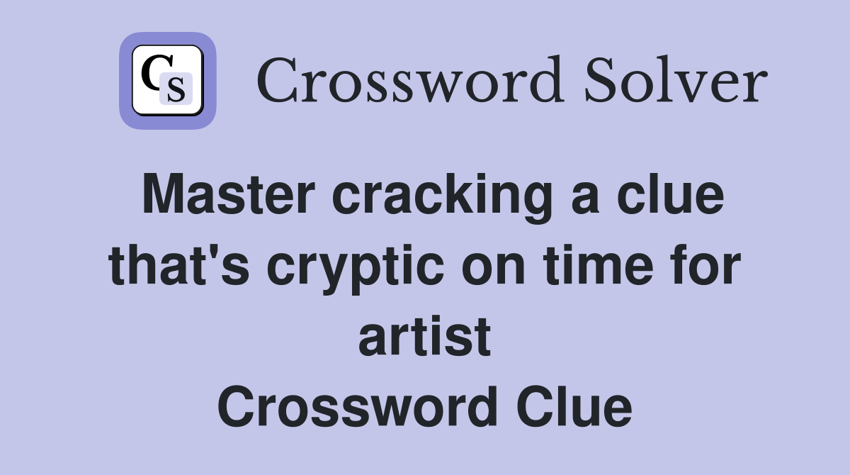 Master cracking a clue that's cryptic on time for artist Crossword Clue